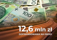 Na grafice pieniądze, droga oraz napis: '12,6 mln zł dofinansowania na drogi' - powiększ