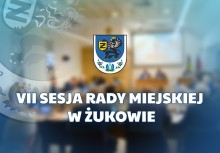 Grafika informuje o VII SESJI RADY MIEJSKIEJ W ŻUKOWIE. - powiększ