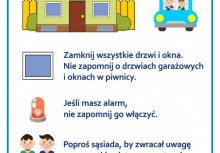 Infografika przedstawia dom, dwie osoby w samochodzie. Niżej: okno, syrenę alarmową, dwie osoby koło siebie. Na infografice znajdują się hasła; Wyjeżdżasz? Zostawiasz pusty dom? Pamiętaj!; Zamknij wszystkie drzwi i okna. Nie zapomnij o drzwiach garażowych i oknach w piwnicy; Jeśli masz alarm, nie zapomnij go włączyć; Poproś sąsiada, by zwracał uwagę na wszystkie nietypowe sytuacje.
 - powiększ